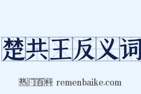 楚共王反义词是什么意思的图片